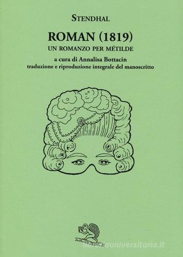 Roman (1819). Un romanzo per Métilde. Testo francese a fronte di Stendhal edito da La Vita Felice