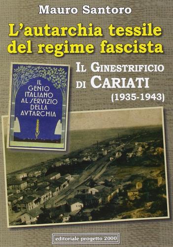 L' autarchia tessile del regime fascista. Il ginestrificio di Cariati (1935-1943) di Mauro Santoro edito da Progetto 2000