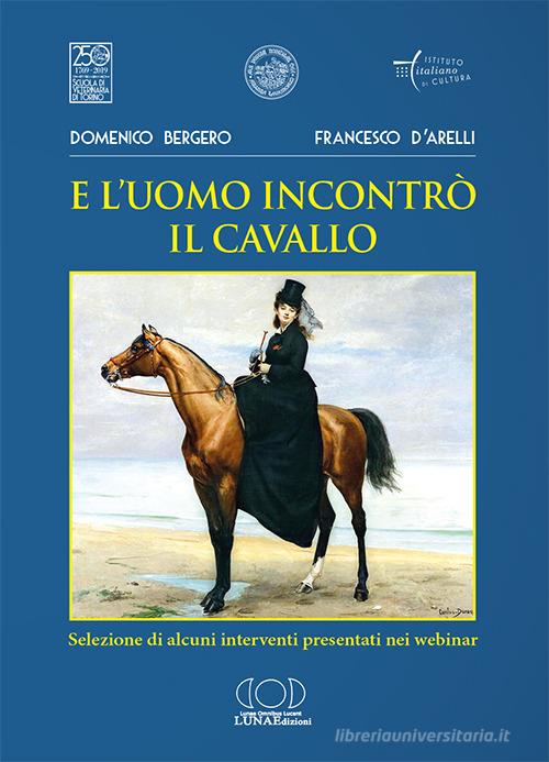 E l'uomo incontrò il cavallo. Selezione di alcuni interventi presentati nei webinar di Domenico Bergero, Francesco D'Arelli edito da LUNAEdizioni