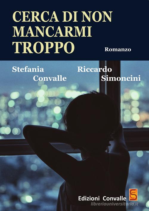 Cerca di non mancarmi troppo di Stefania Convalle, Riccardo Simoncini edito da Edizioni Convalle