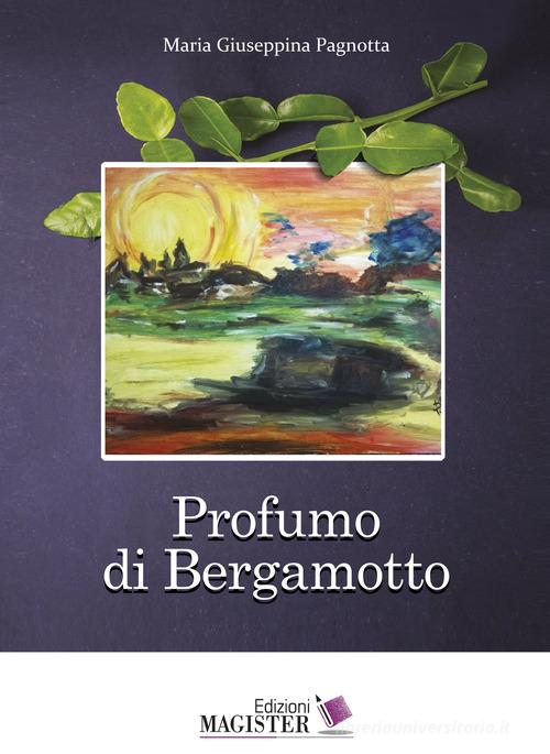 Profumo di bergamotto di Maria Giuseppina Pagnotta edito da Edizioni Magister