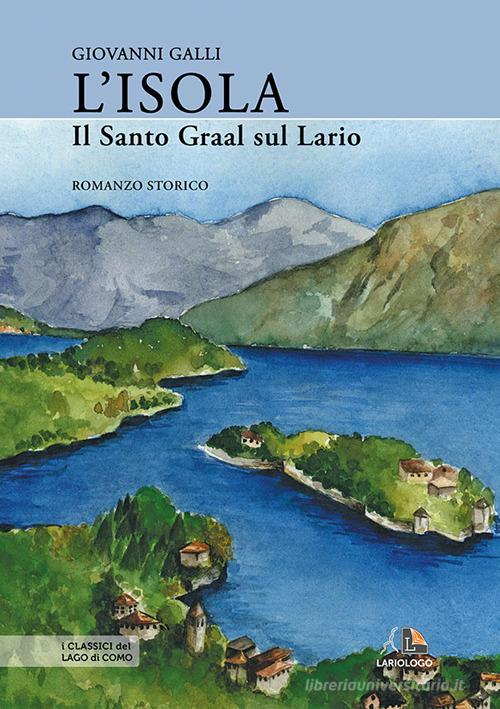 L' isola. Il Santo Graal sul Lario di Giovanni Galli edito da Editrice Lariologo