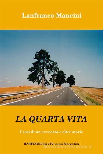 Libro La quarta vita. I casi di un avvocato e altre storie di Lanfranco Mancini Percorsi narrativi di BastogiLibri