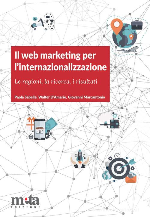 Il web marketing per l'internazionalizzazione. Le ragioni, la ricerca, i risultati di Paola Sabella, Walter D'Amario, Giovanni Marcantonio edito da Meta (Treglio)