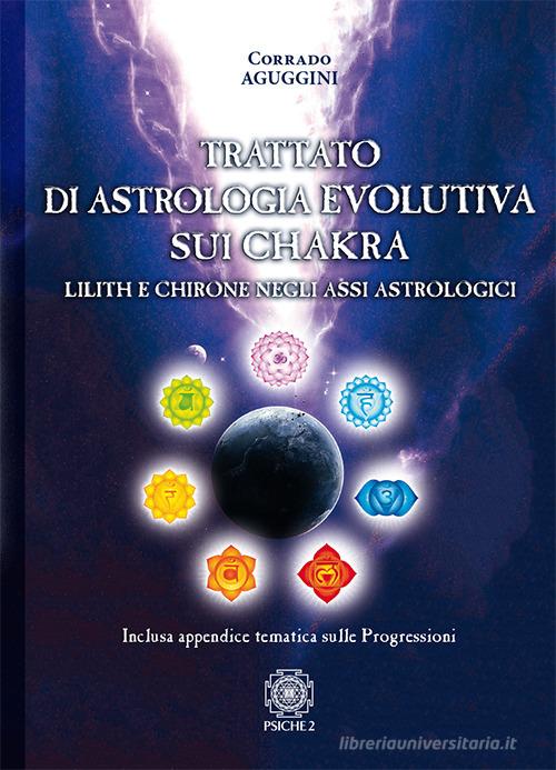 Trattato di astrologia evolutiva sui chakra. Lilith e Chirone negli assi astrologici di Corrado Aguggini edito da Psiche 2