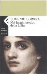 Nei luoghi perduti della follia di Eugenio Borgna edito da Feltrinelli