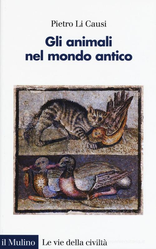 Gli animali nel mondo antico di Pietro Li Causi edito da Il Mulino