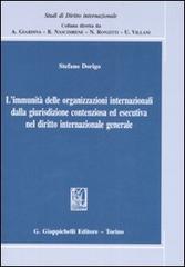 L' immunità delle organizzazioni internazionali dalla giurisdizione contenziosa ed esecutiva nel diritto internazionale generale di Stefano Dorigo edito da Giappichelli