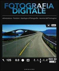 Il manuale completo di fotografia digitale. Attrezzatura, accessori, tecniche di base, strumenti e software, progetti a cui ispirarsi edito da Gribaudo