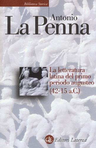 La letteratura latina del primo periodo augusteo (42-15 a. C.) di Antonio La Penna edito da Laterza