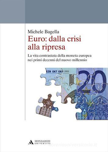 Euro: dalla crisi alla ripresa. La vita contrastata della moneta europea nei primi decenni del nuovo millennio di Michele Bagella edito da Mondadori Università