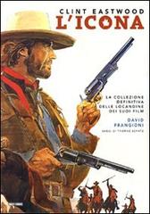 Clint Eastwood. L'icona. Ediz. illustrata di David Frangioni, Tom Schatz edito da Panini Comics