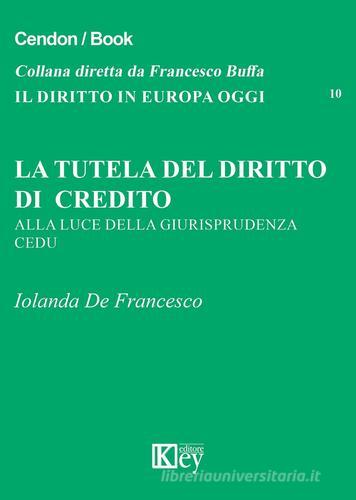La tutela del diritto di credito. Alla luce della giurisprudenza CEDU di Iolanda De Francesco edito da Key Editore