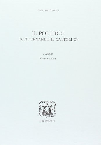Il politico. Don Fernando il cattolico di Baltasar Gracián edito da Bibliopolis