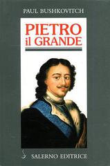 Pietro il Grande. La lotta per il potere (1671-1725) di Paul Bushkovitch edito da Salerno Editrice