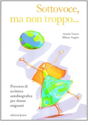 Sottovoce, ma non troppo... Percorso di scrittura autobiografica per donne migranti di Annita Veneri, Milena Angius edito da Edizioni Junior