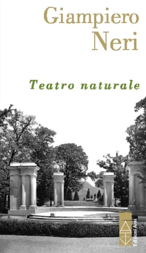 Teatro naturale di Giampiero Neri edito da Ares