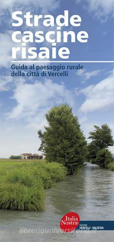 Strade, cascine, risaie. Guida al paesaggio rurale della città di Vercelli. Nuova ediz. edito da Gallo (Vercelli)
