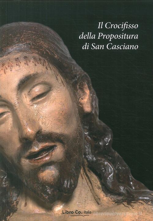 Il crocifisso della Propositura di San Casciano. Restauro, analisi, indagini edito da Libro Co. Italia