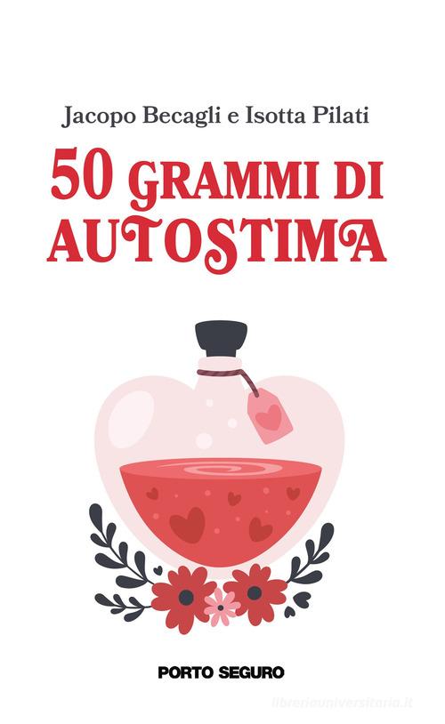 50 grammi di autostima di Jacopo Becagli, Isotta Pilati edito da Porto Seguro