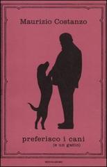 Preferisco i cani (e un gatto) di Maurizio Costanzo edito da Mondadori