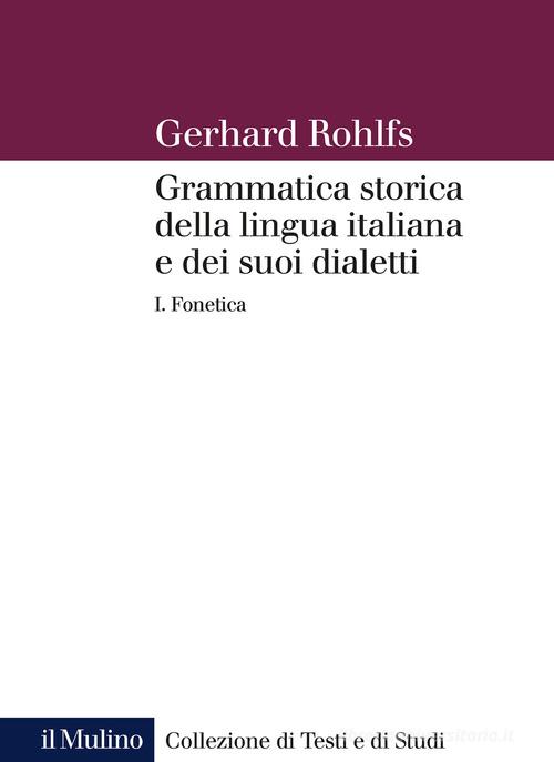 Grammatica storica della lingua italiana e dei suoi dialetti vol.1 di Gerhard Rohlfs edito da Il Mulino