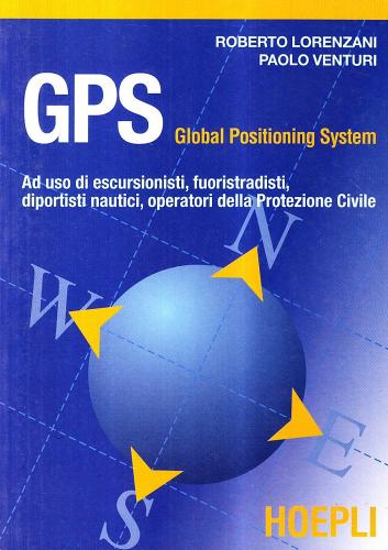 GPS. Global positioning system di Roberto Lorenzani, Paolo Venturi edito da Hoepli