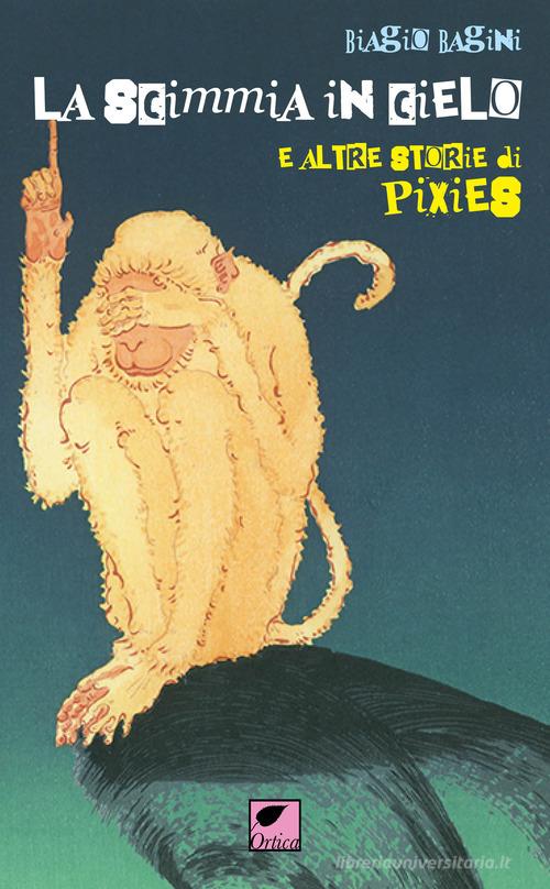 La scimmia in cielo. E altre storie di Pixies di Biagio Bagini edito da Ortica Editrice