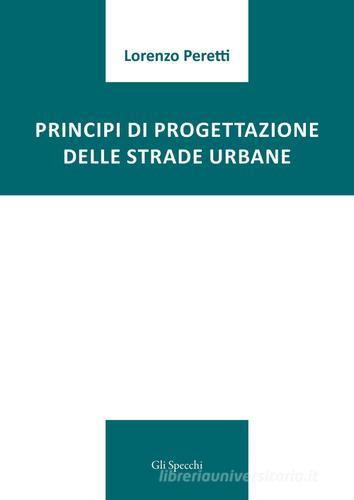 Principi di progettazione delle strade urbane di Lorenzo Peretti edito da Edizioni del faro