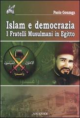 Islam e democrazia. I fratelli musulmani in Egitto di Paolo Gonzaga edito da Ananke
