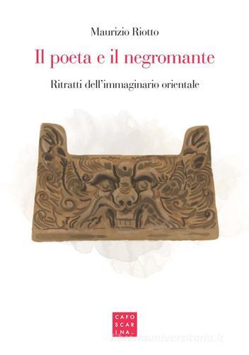 Il poeta e il negromante. Ritratti dell'immaginario orientale di Maurizio Riotto edito da Libreria Editrice Cafoscarina