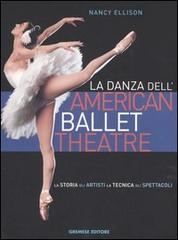 La danza dell'American Ballet Theatre. La storia, gli artisti, la tecnica, gli spettacoli di Nancy Ellison, Hanna Rubin edito da Gremese Editore