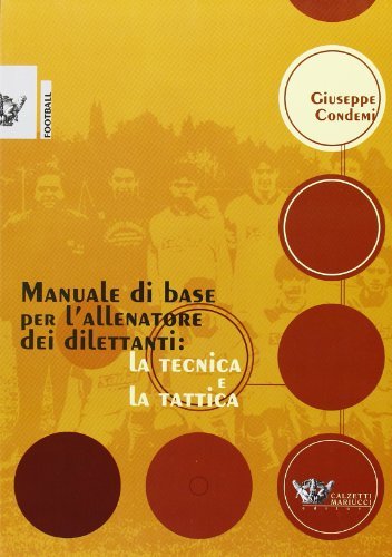 Manuale di base per l'allenatore dei dilettanti: la tecnica e la tattica di Giuseppe Condemi edito da Calzetti Mariucci
