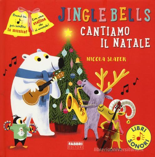Jingle Bells. Cantiamo il Natale. Ediz. a colori di Nicola Slater edito da Fabbri