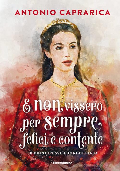 E non vissero per sempre felici e contente. 50 principesse fuori di fiaba di Antonio Caprarica edito da Mondadori Electa