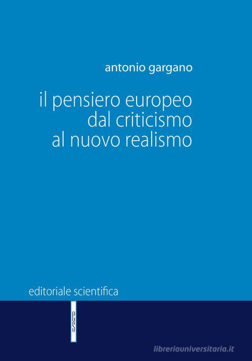 Il pensiero europeo dal criticismo al nuovo realismo di Antonio Gargano edito da Editoriale Scientifica