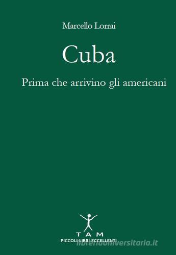 Cuba. Prima che arrivino gli americani di Marcello Lorrai edito da TAM