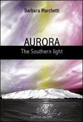 Aurora. The southern light di Barbara Marchetti edito da Edizioni Creativa