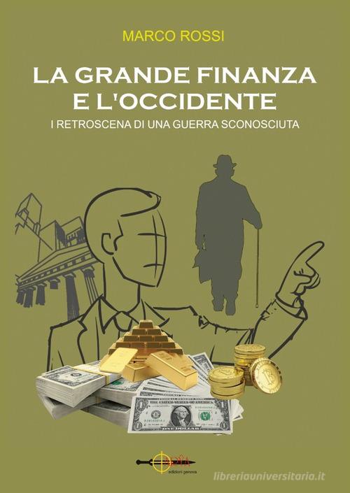 La grande finanza e l'Occidente. I retroscena di una guerra sconosciuta di Marco Rossi edito da Arya