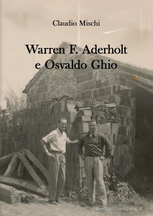 Warren F. Aderholt e Osvaldo Ghio. Due vite che si sono incrociate di Claudio Mischi edito da EBS Print