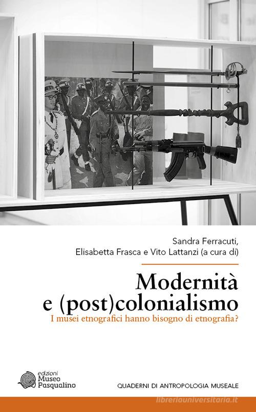 Modernità e (post)colonialismo. I musei etnografici hanno bisogno di etnografia? edito da Edizioni Museo Pasqualino