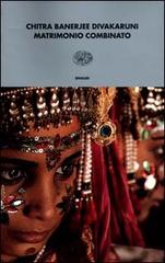 Matrimonio combinato di Chitra Banerjee Divakaruni edito da Einaudi