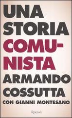 Una storia comunista di Armando Cossutta, Gianni Montesano edito da Rizzoli