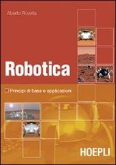 Robotica. Principi di base e casi applicativi. Con DVD di Alberto Rovetta edito da Hoepli
