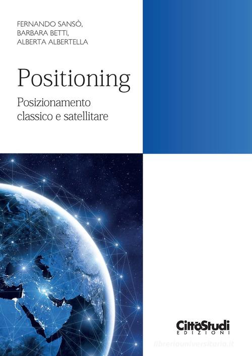 Positioning. Posizionamento classico e satellitare di Fernando Sansò, Barbara Betti, Alberta Albertella edito da CittàStudi