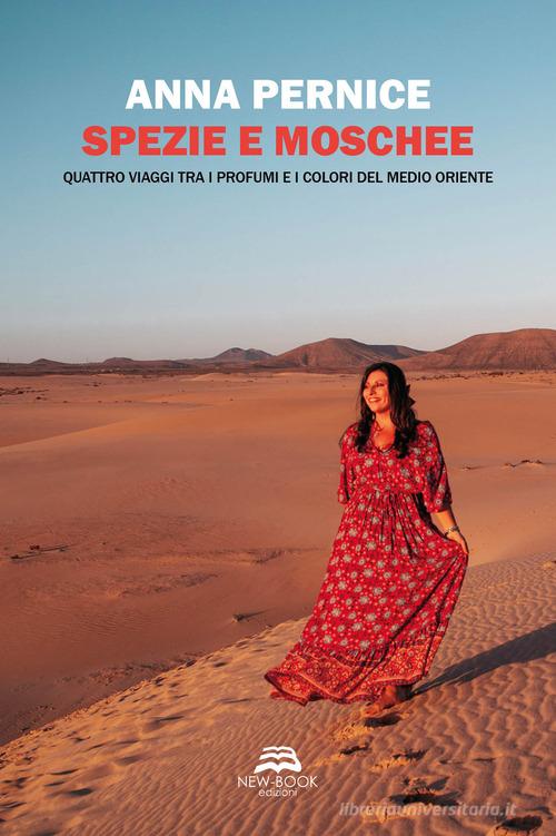 Spezie e moschee. Quattro viaggi tra i profumi e i colori del Medio Oriente di Anna Pernice edito da New-Book