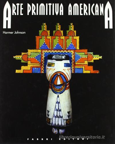Arte primitiva americana di Harmer Johnson edito da Fabbri