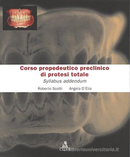 Corso propedeutico preclinico di protesi totale. Syllabus addendum di Roberto Scotti, Angela D'Elia edito da CLUEB