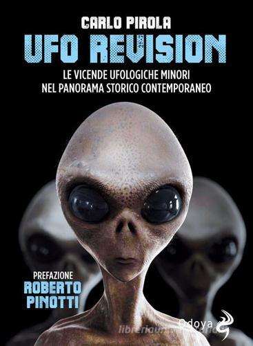 Ufo revision. Le vicende ufologiche minori nel panorama storico contemporaneo di Carlo Pirola edito da Odoya