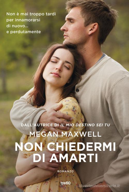 Libro Non chiedermi di amarti di Megan Maxwell Narrativa TRE60 di TRE60